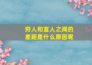 穷人和富人之间的差距是什么原因呢