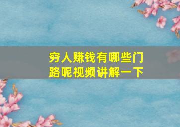 穷人赚钱有哪些门路呢视频讲解一下