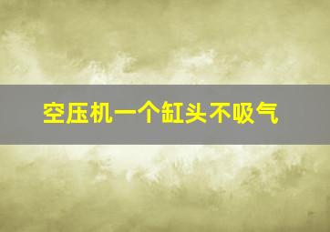 空压机一个缸头不吸气