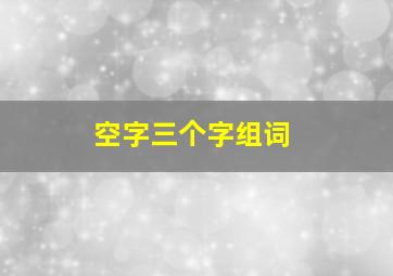 空字三个字组词