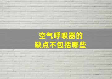 空气呼吸器的缺点不包括哪些