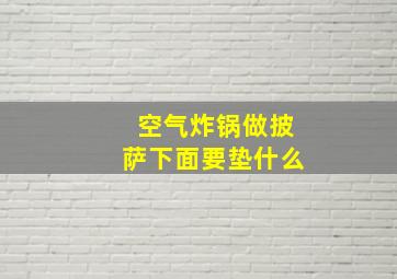 空气炸锅做披萨下面要垫什么