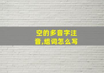 空的多音字注音,组词怎么写