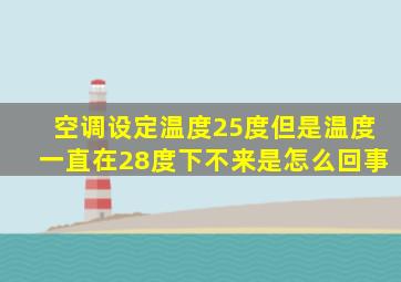 空调设定温度25度但是温度一直在28度下不来是怎么回事