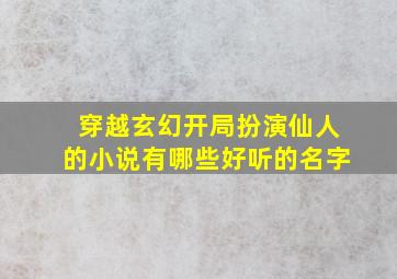 穿越玄幻开局扮演仙人的小说有哪些好听的名字