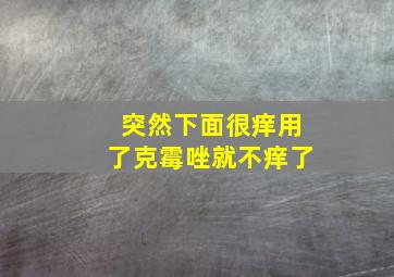 突然下面很痒用了克霉唑就不痒了