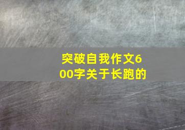 突破自我作文600字关于长跑的