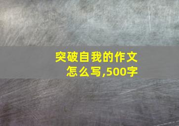 突破自我的作文怎么写,500字