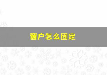 窗户怎么固定