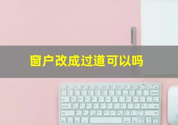 窗户改成过道可以吗