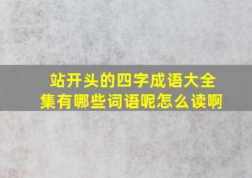 站开头的四字成语大全集有哪些词语呢怎么读啊