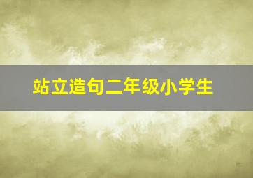 站立造句二年级小学生