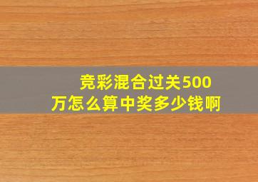 竞彩混合过关500万怎么算中奖多少钱啊