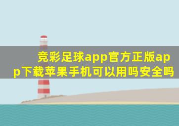 竞彩足球app官方正版app下载苹果手机可以用吗安全吗