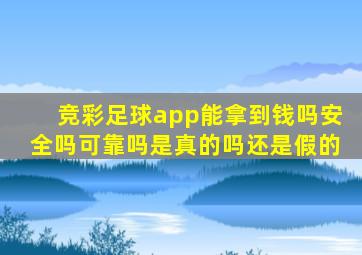 竞彩足球app能拿到钱吗安全吗可靠吗是真的吗还是假的