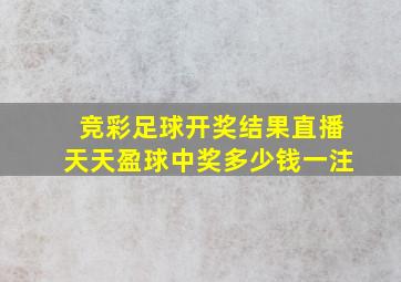 竞彩足球开奖结果直播天天盈球中奖多少钱一注