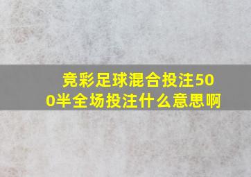 竞彩足球混合投注500半全场投注什么意思啊