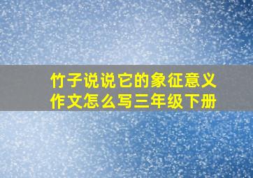 竹子说说它的象征意义作文怎么写三年级下册