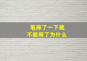 笔摔了一下就不能用了为什么