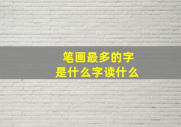 笔画最多的字是什么字读什么