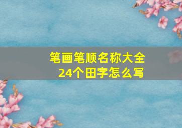 笔画笔顺名称大全24个田字怎么写