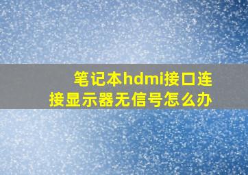 笔记本hdmi接口连接显示器无信号怎么办