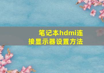 笔记本hdmi连接显示器设置方法