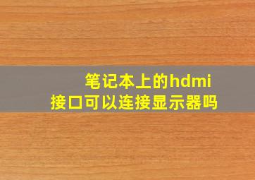 笔记本上的hdmi接口可以连接显示器吗