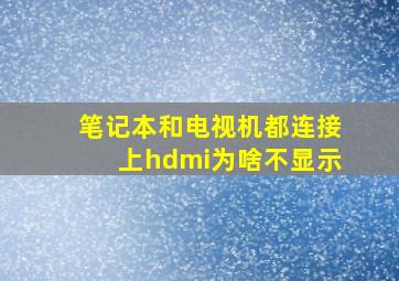 笔记本和电视机都连接上hdmi为啥不显示