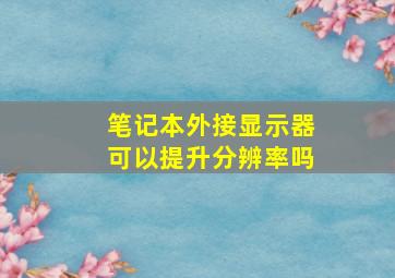 笔记本外接显示器可以提升分辨率吗