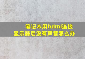 笔记本用hdmi连接显示器后没有声音怎么办