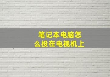 笔记本电脑怎么投在电视机上