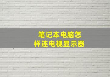 笔记本电脑怎样连电视显示器