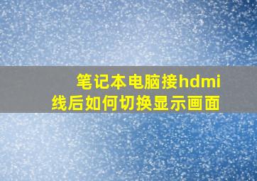 笔记本电脑接hdmi线后如何切换显示画面