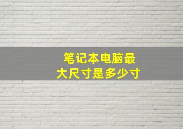 笔记本电脑最大尺寸是多少寸