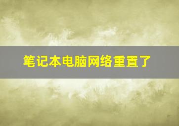 笔记本电脑网络重置了