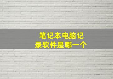 笔记本电脑记录软件是哪一个