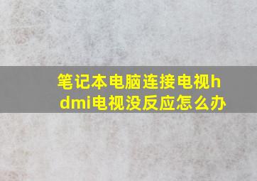 笔记本电脑连接电视hdmi电视没反应怎么办