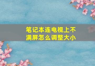 笔记本连电视上不满屏怎么调整大小