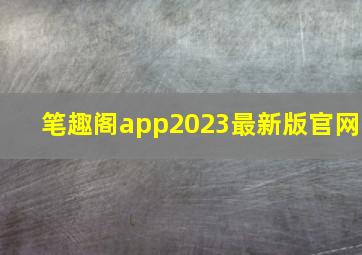 笔趣阁app2023最新版官网