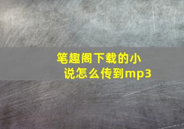 笔趣阁下载的小说怎么传到mp3