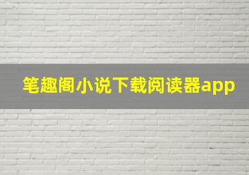 笔趣阁小说下载阅读器app