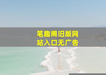 笔趣阁旧版网站入口无广告