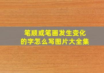 笔顺或笔画发生变化的字怎么写图片大全集