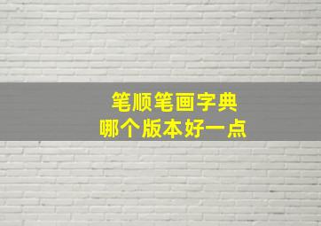 笔顺笔画字典哪个版本好一点