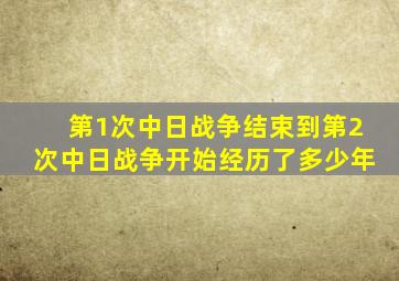 第1次中日战争结束到第2次中日战争开始经历了多少年