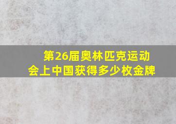 第26届奥林匹克运动会上中国获得多少枚金牌