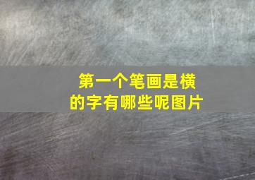 第一个笔画是横的字有哪些呢图片