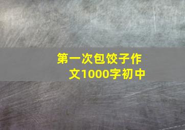 第一次包饺子作文1000字初中