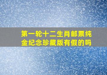 第一轮十二生肖邮票纯金纪念珍藏版有假的吗